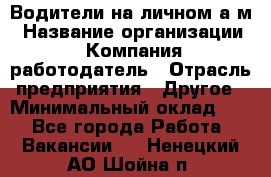 Водители на личном а/м › Название организации ­ Компания-работодатель › Отрасль предприятия ­ Другое › Минимальный оклад ­ 1 - Все города Работа » Вакансии   . Ненецкий АО,Шойна п.